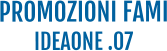 PROMOZIONI FAMI IDEAONE .07