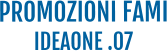 PROMOZIONI FAMI IDEAONE .07